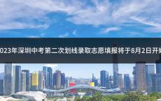 2023年深圳中考第二次划线录取志愿填报将于8月2日开始